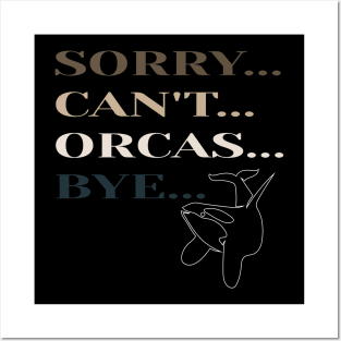 Sorry Can't Orcas Bye Posters and Art